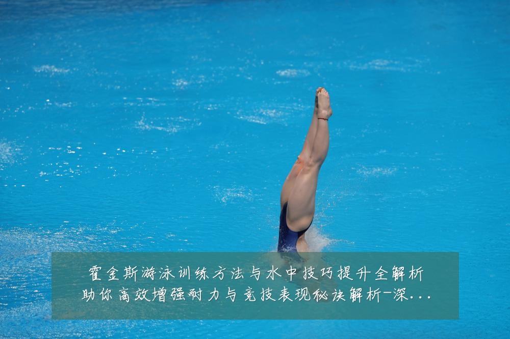 霍金斯游泳训练方法与水中技巧提升全解析助你高效增强耐力与竞技表现秘诀解析-深度解析