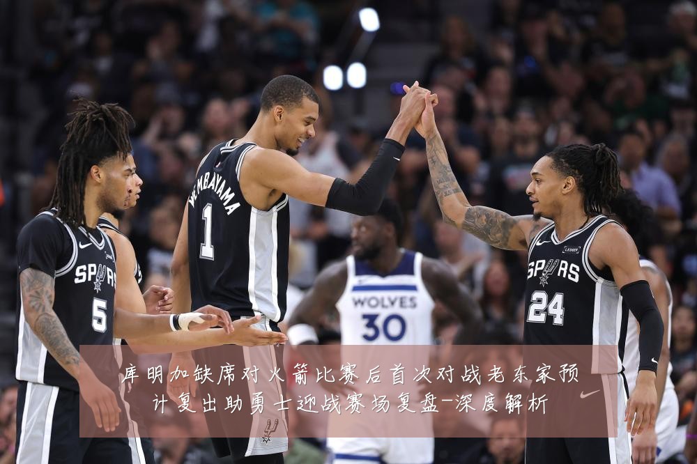 库明加缺席对火箭比赛后首次对战老东家预计复出助勇士迎战赛场复盘-深度解析